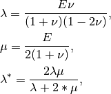 &\lambda = \Frac{E\nu}{(1+\nu)(1-2\nu)}, \\
&\mu = \Frac{E}{2(1+\nu)}, \\
&\lambda^* = \Frac{2\lambda\mu}{\lambda+2*\mu},