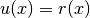 u(x) = r(x)