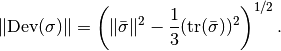 \|\mbox{Dev}(\sigma)\| = \left(\|\bar{\sigma}\|^2 - \Frac{1}{3}(\mbox{tr}(\bar{\sigma}))^2\right)^{1/2}.