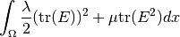 \int_{\Omega} \Frac{\lambda}{2} (\mbox{tr}(E))^2 + \mu \mbox{tr}(E^2) dx