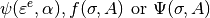 \psi(\varepsilon^e, \alpha), f(\sigma, A) \mbox{ or } \Psi(\sigma, A)