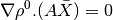 \nabla \rho^0.(A\bar{X}) = 0