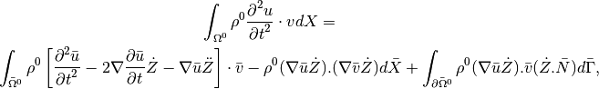 \int_{\Omega^0} \rho^0 \Frac{\partial^2 u}{\partial t^2}\cdot vdX =

\int_{\bar{\Omega}^{0}} \rho^0 \left[\Frac{\partial^2 \bar{u}}{\partial t^2} - 2\nabla\Frac{\partial \bar{u}}{\partial t}\dot{Z} - \nabla\bar{u}\ddot{Z}\right]\cdot \bar{v}  - \rho^0 (\nabla\bar{u}\dot{Z}).(\nabla\bar{v}\dot{Z}) d\bar{X} + \int_{\partial \bar{\Omega}^0} \rho^0 (\nabla\bar{u}\dot{Z}).\bar{v}(\dot{Z}.\bar{N}) d\bar{\Gamma},