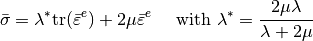 \bar{\sigma} = \lambda^* \mbox{tr}(\bar{\varepsilon}^e) + 2\mu\bar{\varepsilon}^e ~~~\mbox{ with } \lambda^* = \Frac{2\mu\lambda}{\lambda+2\mu}