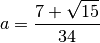 a = \Frac{7 + \sqrt{15}}{34}