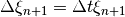 \Delta \xi_{n+1} = \Delta t \xi_{n+1}