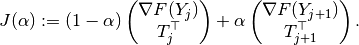 J(\alpha) := (1-\alpha)\begin{pmatrix}\nabla F(Y_{j})\\ T_{j}^{\top}\end{pmatrix} + \alpha\begin{pmatrix}\nabla F(Y_{j+1})\\ T_{j+1}^{\top}\end{pmatrix}.