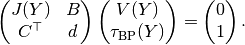 \begin{pmatrix}J(Y)& B\\ C^{\top}& d\end{pmatrix} \begin{pmatrix}V(Y)\\ \tau_{\mathrm{BP}}(Y)\end{pmatrix} = \begin{pmatrix}0\\ 1\end{pmatrix}.