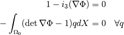 1 - i_3(\nabla\Phi) &= 0 \\
-\int_{\Omega_0} (\det\nabla\Phi  -1) q  dX &= 0 ~~~ \forall q