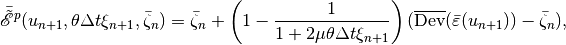 \bar{\tilde{\mathscr E}}^p(u_{n+1}, \theta \Delta t \xi_{n+1}, \bar{\zeta}_{n}) = \bar{\zeta}_n + \left(1-\Frac{1}{1+2\mu\theta\Delta t\xi_{n+1}}\right)(\overline{\mbox{Dev}}(\bar{\varepsilon}(u_{n+1})) - \bar{\zeta}_n),