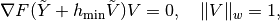 \nabla F(\tilde{Y}+h_{\mathrm{min}}\tilde{V}) V = 0, \quad \lVert V \rVert_{w} = 1,