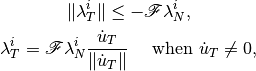 \|\lambda_T^i\| \le -{\mathscr F} \lambda_N^i,

\lambda_T^i = {\mathscr F} \lambda_N^i \frac{\dot{u}_T}{\|\dot{u}_T\|} ~~~ \text{ when } \dot{u}_T \ne 0,