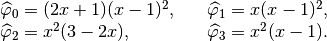 \begin{array}{ll}
  \widehat{\varphi}_0 = (2x+1)(x-1)^2,&\ \ \ \widehat{\varphi}_1 = x(x-1)^2, \\
  \widehat{\varphi}_2 = x^2(3-2x),& \ \ \ \widehat{\varphi}_3 = x^2(x - 1).
\end{array}