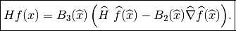 \fbox{$H f(x) = B_3(\widehat{x})
\left(\widehat{H}\ \widehat{f}(\widehat{x}) - B_2(\widehat{x})\widehat{\nabla} \widehat{f}(\widehat{x})\right)$.}