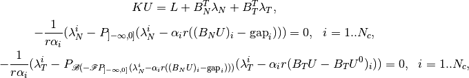 K U = L + B_N^T \lambda_N + B_T^T \lambda_T,

-\frac{1}{r\alpha_i}(\lambda_N^i - P_{]-\infty, 0]}(\lambda_N^i - \alpha_i r ((B_N U)_i - \text{gap}_i))) = 0, ~~ i = 1..N_c,

-\frac{1}{r\alpha_i}(\lambda_T^i - P_{{\mathscr B}(-{\mathscr F}P_{]-\infty, 0]}(\lambda_N^i - \alpha_i r ((B_N U)_i - \text{gap}_i)))}(\lambda_T^i - \alpha_i r (B_T U - B_T U^{0})_i)) = 0, ~~ i = 1..N_c,