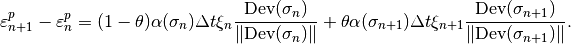 \varepsilon^p_{n+1} - \varepsilon^p_{n} = (1-\theta)\alpha(\sigma_{n}) \Delta t \xi_n \Frac{\mbox{Dev}(\sigma_{n})}{\|\mbox{Dev}(\sigma_{n})\|} + \theta\alpha(\sigma_{n+1}) \Delta t \xi_{n+1} \Frac{\mbox{Dev}(\sigma_{n+1})}{\|\mbox{Dev}(\sigma_{n+1})\|}.