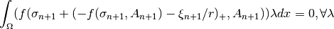 \ds \int_{\Omega} (f(\sigma_{n+1} + (-f(\sigma_{n+1}, A_{n+1}) - \xi_{n+1}/r)_+ , A_{n+1}) ) \lambda dx = 0,   \forall \lambda