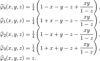 \begin{array}{l}
\widehat{\varphi}_{0}(x,y,z) =  \frac{1}{4}\left(1-x-y-z+\Frac{xy}{1-z}\right), \\
\widehat{\varphi}_{1}(x,y,z) =  \frac{1}{4}\left(1+x-y-z-\Frac{xy}{1-z}\right), \\
\widehat{\varphi}_{2}(x,y,z) =  \frac{1}{4}\left(1-x+y-z-\Frac{xy}{1-z}\right), \\
\widehat{\varphi}_{3}(x,y,z) =  \frac{1}{4}\left(1+x+y-z+\Frac{xy}{1-z}\right), \\
\widehat{\varphi}_{4}(x,y,z) =  z.\\
\end{array}