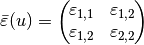 \bar{\varepsilon}(u) =  \left(\hspace{-0.5em}\begin{array}{cc} \varepsilon_{1,1} & \varepsilon_{1,2} \\ \varepsilon_{1,2} & \varepsilon_{2,2} \end{array}\hspace{-0.5em}\right)