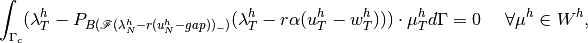 \displaystyle \int_{\Gamma_c} (\lambda^h_T -P_{B(\mathscr F(\lambda^h_N - r(u^h_N-gap))_-)}(\lambda^h_T - r\alpha(u^h_T-w^h_T)))\cdot \mu^h_T d\Gamma = 0 ~~~~ \forall \mu^h \in W^h,