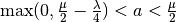 \max(0,\frac{\mu}{2}-\frac{\lambda}{4})<a<\frac{\mu}{2}