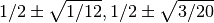 1/2\pm\sqrt{1/12}, 1/2\pm\sqrt{3/20}