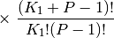 \times~\Frac{(K_1+P-1)!}{K_1! (P-1)!}