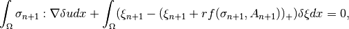 \int_{\Omega} \sigma_{n+1} : \nabla \delta u dx +  \ds \int_{\Omega} (\xi_{n+1} - (\xi_{n+1} + r f(\sigma_{n+1}, A_{n+1}))_+) \delta\xi dx = 0,