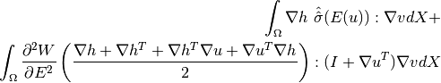 \int_\Omega{\nabla h}~{\hat{\hat{\sigma}}}( E(u)) : {\nabla v}  dX +\\
\int_\Omega \frac{\partial^2 W}{\partial E^2}\left(\frac{{\nabla h}+{\nabla h^T}+{\nabla h^T}{\nabla u}+{\nabla u^T}{\nabla h}}{2}\right) : (I+{\nabla u}^T){\nabla v}  dX