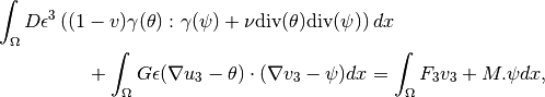 & \int_{\Omega} D \epsilon^3\left((1-v)\gamma(\theta):\gamma(\psi) + \nu \mbox{div}(\theta)\mbox{div}(\psi)\right) dx \\
& ~~~~~~~~~~~~~~ + \int_{\Omega}G\epsilon (\nabla u_3 - \theta)\cdot(\nabla v_3 - \psi)dx = \int_{\Omega} F_3v_3 + M.\psi dx,