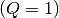 (Q = 1)