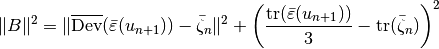 \|B\|^2 = \|\overline{\mbox{Dev}}(\bar{\varepsilon}(u_{n+1})) - \bar{\zeta}_n\|^2 + \left(\Frac{\mbox{tr}(\bar{\varepsilon}(u_{n+1}))}{3} -\mbox{tr}(\bar{\zeta}_n) \right)^2