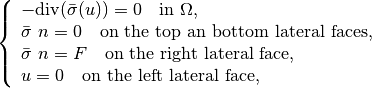 \left\{\begin{array}{l}
-\mbox{div}(\bar{\sigma}(u)) = 0 ~~ \mbox{ in } \Omega, \\
\bar{\sigma}\ n = 0 ~~ \mbox{ on the top an bottom lateral faces}, \\
\bar{\sigma}\ n = F ~~ \mbox{ on the right lateral face}, \\
u = 0 ~~ \mbox{ on the left lateral face},
\end{array} \right.