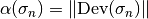 \alpha(\sigma_{n}) = \|\mbox{Dev}(\sigma_{n})\|