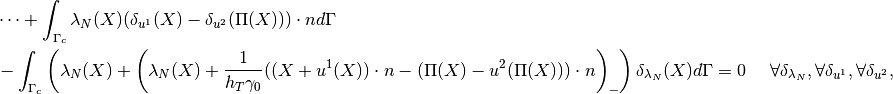 & \cdots + \ds \int_{\Gamma_c} \lambda_N(X) (\delta_{u^1}(X)-\delta_{u^2}(\Pi(X)))\cdot n d\Gamma \\
& -  \ds \int_{\Gamma_c} \left(\lambda_N(X) + \left(\lambda_N(X) + \Frac{1}{h_T\gamma_0}((X + u^1(X))\cdot n - (\Pi(X) - u^2(\Pi(X)))\cdot n\right)_-\right)\delta_{\lambda_N}(X) d\Gamma = 0 ~~~~ \forall \delta_{\lambda_N}, \forall \delta_{u^1}, \forall \delta_{u^2},