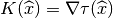 K(\widehat{x}) = \nabla\tau(\widehat{x})