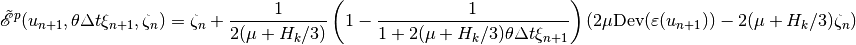 \tilde{\mathscr E}^p(u_{n+1}, \theta\Delta t \xi_{n+1}, \zeta_n) = \zeta_n + \Frac{1}{2(\mu+H_k/3)}\left(1 - \Frac{1}{1+2(\mu+H_k/3)\theta\Delta t\xi_{n+1}}\right)(2\mu\mbox{Dev}(\varepsilon(u_{n+1}))-2(\mu+H_k/3)\zeta_n)