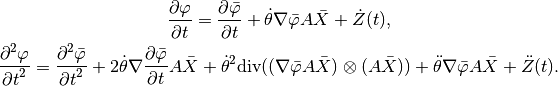 \Frac{\partial \varphi}{\partial t} = \Frac{\partial \bar{\varphi}}{\partial t} + \dot{\theta} \nabla \bar{\varphi} A \bar{X} + \dot{Z}(t),

\Frac{\partial^2 \varphi}{\partial t^2} = \Frac{\partial^2 \bar{\varphi}}{\partial t^2} + 2\dot{\theta} \nabla\Frac{\partial \bar{\varphi}}{\partial t}A \bar{X} + \dot{\theta}^2\mbox{div}((\nabla\bar{\varphi}A \bar{X}) \otimes (A \bar{X}) )  + \ddot{\theta}\nabla\bar{\varphi}A \bar{X} + \ddot{Z}(t).