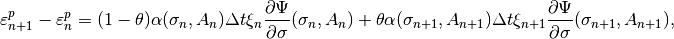 \varepsilon^p_{n+1} - \varepsilon^p_{n} = (1-\theta)\alpha(\sigma_n,A_n)\Delta t \xi_n \Frac{\partial \Psi}{\partial \sigma}(\sigma_{n}, A_{n}) + \theta \alpha(\sigma_{n+1},A_{n+1}) \Delta t \xi_{n+1} \Frac{\partial \Psi}{\partial \sigma}(\sigma_{n+1}, A_{n+1}),