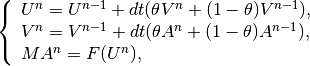 \left\{ \begin{array}{l}
U^n = U^{n-1} + dt(\theta V^n + (1-\theta) V^{n-1}), \\
V^n = V^{n-1} + dt(\theta A^n + (1-\theta) A^{n-1}), \\
MA^n = F(U^n),
\end{array}\right.