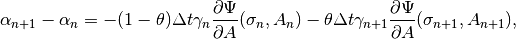 \alpha_{n+1} - \alpha_n = -(1-\theta)\Delta t \gamma_n \Frac{\partial \Psi}{\partial A}(\sigma_{n}, A_{n}) - \theta\Delta t \gamma_{n+1} \Frac{\partial \Psi}{\partial A}(\sigma_{n+1}, A_{n+1}),