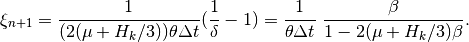 \xi_{n+1} = \Frac{1}{(2(\mu+H_k/3))\theta\Delta t}(\Frac{1}{\delta}-1) = \Frac{1}{\theta\Delta t}~\Frac{\beta}{1-2(\mu+H_k/3)\beta}.