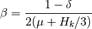 \beta = \Frac{1-\delta}{2(\mu+H_k/3)}