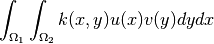 \displaystyle\int_{\Omega_1}\int_{\Omega_2}k(x,y)u(x)v(y)dydx