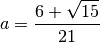 a = \Frac{6+\sqrt{15}}{21}