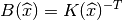 B(\widehat{x})=K(\widehat{x})^{-T}