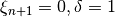 \xi_{n+1} = 0, \delta = 1