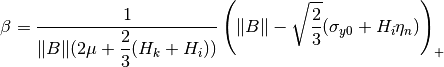 \beta = \Frac{1}{\|B\|(2\mu+\frac{2}{3}(H_k+H_i))}\left(\|B\|-\sqrt{\Frac{2}{3}}(\sigma_{y0}+H_i \eta_n) \right)_+