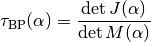 \tau_{\mathrm{BP}}(\alpha) = \frac{\det J(\alpha)}{\det M(\alpha)}