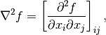 \nabla^2 f =
\left[\frac{\partial^2 f}{\partial x_i \partial x_j}\right]_{ij},